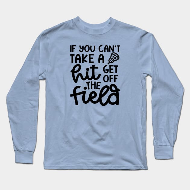 If You Can’t Take A Hit Get Off The Field Lacrosse Funny Long Sleeve T-Shirt by GlimmerDesigns